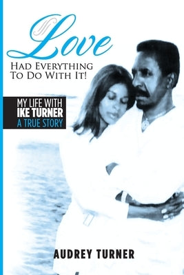 Love Had Everything to Do With It: My Life with Ike Turner, A True Story by Turner, Audrey