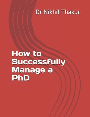 How to Successfully Manage a PhD by Thakur, Nikhil