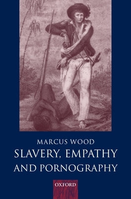 Slavery, Empathy, and Pornography by Wood, Marcus