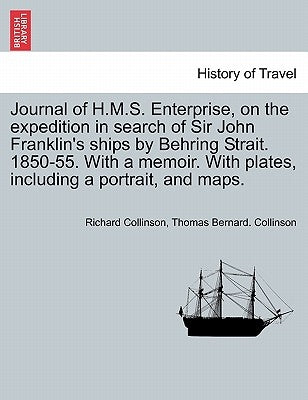 Journal of H.M.S. Enterprise, on the expedition in search of Sir John Franklin's ships by Behring Strait. 1850-55. With a memoir. With plates, includi by Collinson, Richard
