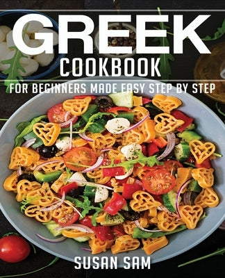 Greek Cookbook: Book1, for Beginners Made Easy Step by Step by Sam, Susan