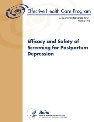 Efficacy and Safety of Screening for Postpartum Depression: Comparative Effectiveness Review Number 106 by And Quality, Agency for Healthcare Resea
