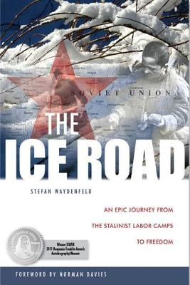 The Ice Road: An Epic Journey from the Stalinist Labor Camps to Freedom by Waydenfeld, Stefan