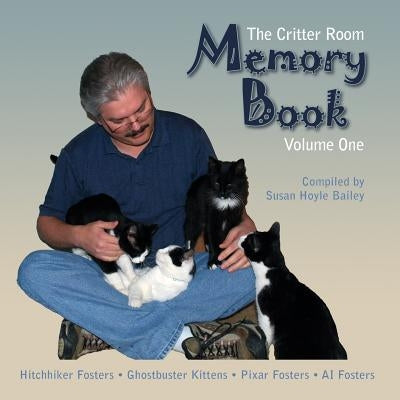The Critter Room Memory Book Volume One: Hitchhiker Fosters Ghostbuster Kittens Pixar Fosters AI Fosters by Bailey, Susan Hoyle