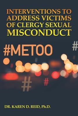 Interventions to Address Victims of Clergy Sexual Misconduct by Reid, Karen D.