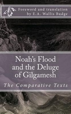 Noah's Flood and the Deluge of Gilgamesh: The Comparative Texts by Wallis Budge, E. A.