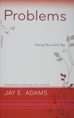 Problems: Solving Them God's Way by Adams, Jay E.