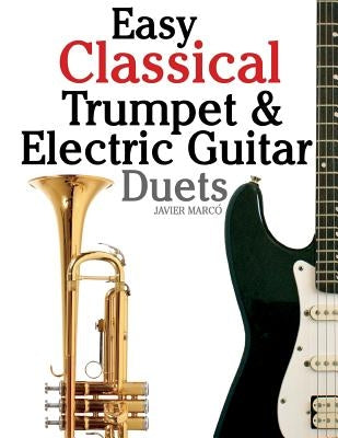Easy Classical Trumpet & Electric Guitar Duets: Featuring Music of Brahms, Bach, Wagner, Handel and Other Composers. in Standard Notation and Tablatur by Marc