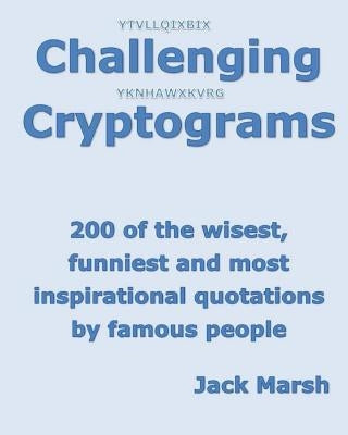 Challenging Cryptograms: 200 of the Wisest, Funniest and Most Inspirational Quotations by Famous People by Marsh, Jack