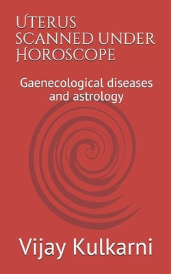 Uterus scanned under Horoscope: Gaenecological diseases and astrology by Kulkarni, Vijay Madhav