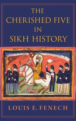 The Cherished Five in Sikh History by Fenech, Louis E.