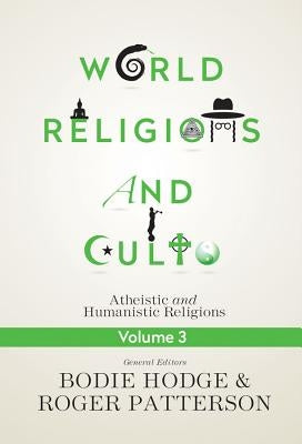 World Religions and Cults Volume 3: Atheistic and Humanistic Religions by Hodge, Bodie
