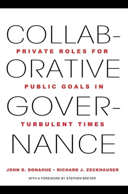 Collaborative Governance: Private Roles for Public Goals in Turbulent Times by Donahue, John D.