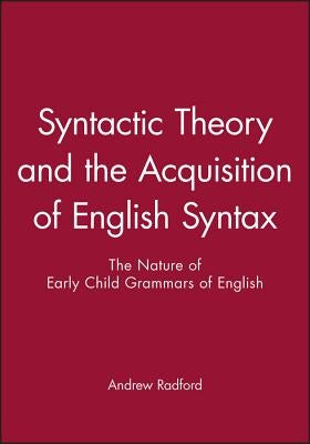 Syntactic Theory and the Acquisition of English Syntax: An Introduction by Radford, Andrew