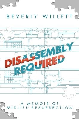 Disassembly Required: A Memoir of Midlife Resurrection by Willett, Beverly