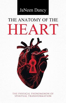 The Anatomy of The Heart: The Physical Phenomenon of Spiritual Transformation by Dancy, Janeen