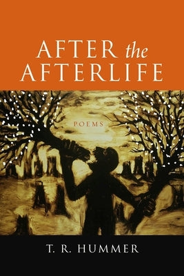 After the Afterlife: Poems by Hummer, T. R.