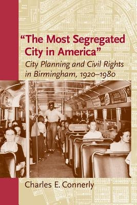 The Most Segregated City in America: City Planning and Civil Rights in Birmingham, 1920-1980 by Connerly, Charles E.