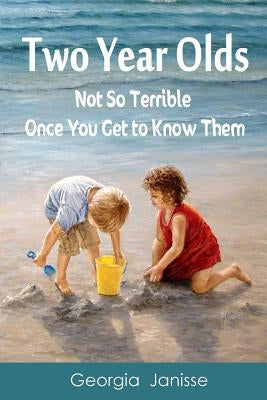 Two Year Olds - Not SoTerrible Once You Get to Know Them by Janisse, Georgia