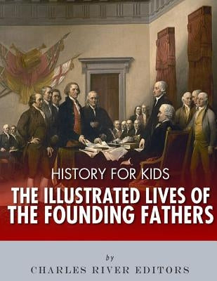 History for Kids: The Illustrated Lives of Founding Fathers - George Washington, Thomas Jefferson, Benjamin Franklin, Alexander Hamilton by Charles River Editors