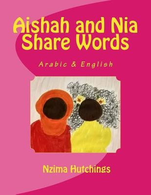 Aishah and Nia Share Words: Arabic and English by Hutchings, Nzima