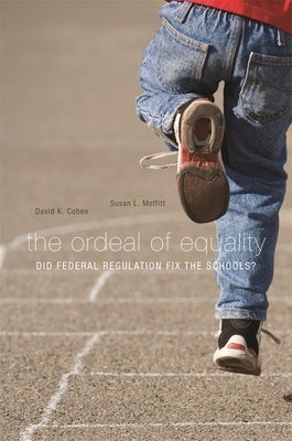 Ordeal of Equality: Did Federal Regulation Fix the Schools? by Cohen, David K.