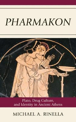 Pharmakon: Plato, Drug Culture, and Identity in Ancient Athens by Rinella, Michael A.