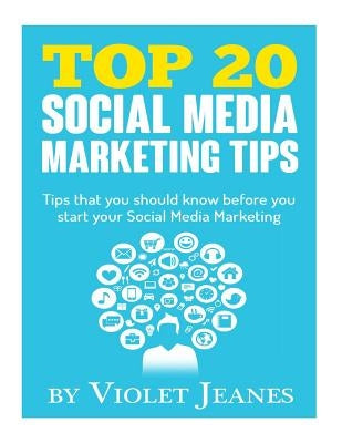 Top 20 Social Media Marketing Tips: Tips you should know before you start your social media marketing by Jeanes, Violet