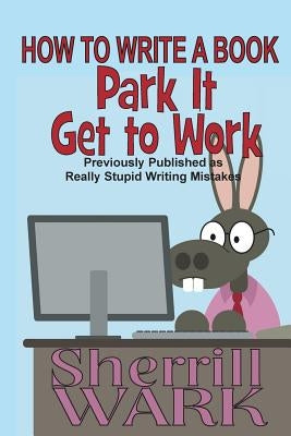 How to Write a Book: Park It, Get to Work by Wark, Sherrill