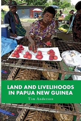 Land and Livelihoods in Papua New Guinea by Anderson, Tim