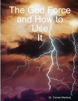 The God Force and How to Use It by Martinez, Tomas