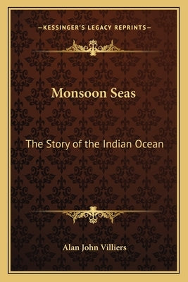 Monsoon Seas: The Story of the Indian Ocean by Villiers, Alan John