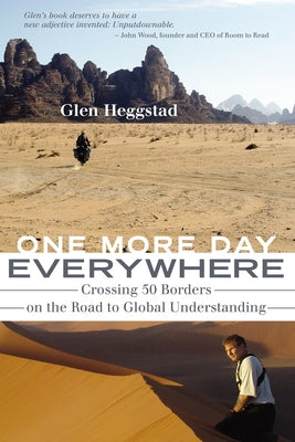 One More Day Everywhere: Crossing Fifty Borders on the Road to Global Understanding by Heggstad, Glen