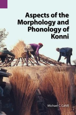 Aspects of the Morphology and Phonology of Konni by Cahill, Michael