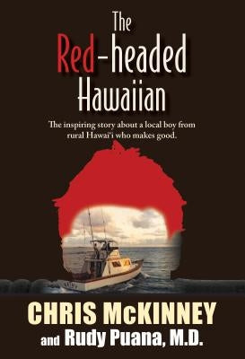 The Red-Headed Hawaiian: The Inspiring Story about a Local Boy from Rural Hawaii Who Makes Good by McKinney, Chris