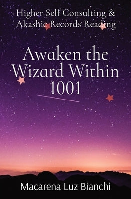Awaken the Wizard Within 1001: Higher Self Consulting & Akashic Records Reading by Bianchi, Macarena Luz