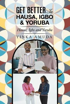 Get Better in Hausa, Igbo & Yoruba: Hausa, Igbo and Yoruba by Amuda, Yinka