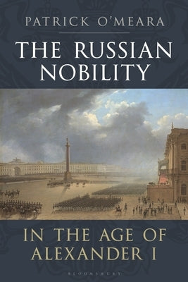 The Russian Nobility in the Age of Alexander I by O'Meara, Patrick