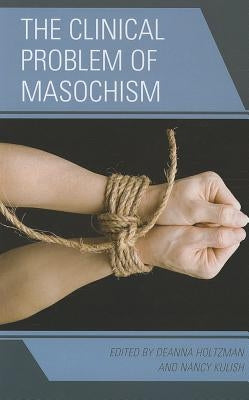 The Clinical Problem of Masochism by Holtzman, Deanna