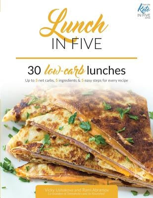 Lunch in Five: 30 Low Carb Lunches. Up to 5 Net Carbs & 5 Ingredients Each! by Abramov, Rami