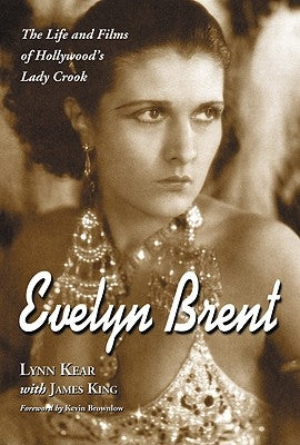 Evelyn Brent: The Life and Films of Hollywood's Lady Crook by Kear, Lynn