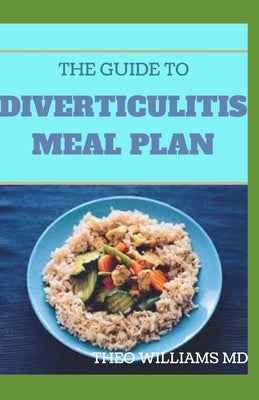 The Guide to Diverticulitis Meal Plan: Essential Stages Of Nutrition Guide to Manage and Prevent Diverticulitis by Williams, Theo