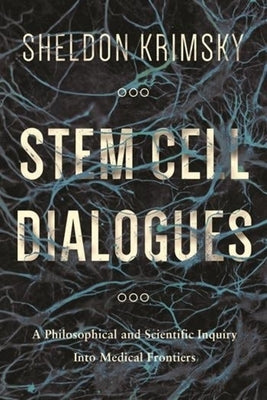 Stem Cell Dialogues: A Philosophical and Scientific Inquiry Into Medical Frontiers by Krimsky, Sheldon