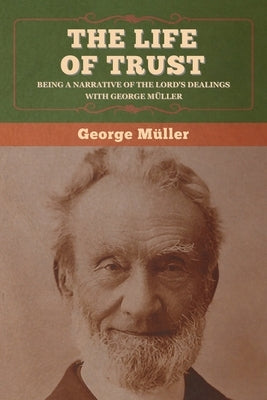 The Life of Trust: Being a Narrative of the Lord's Dealings with George Müller by Müller, George
