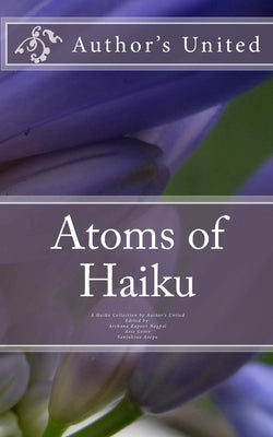 Atoms of Haiku: A Haiku Collection by Author's United by Maniyil, Jayashree