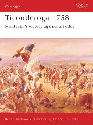 Ticonderoga 1758: Montcalm's Victory Against All Odds by Chartrand, René