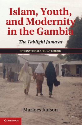 Islam, Youth, and Modernity in the Gambia: The Tablighi Jama'at by Janson, Marloes