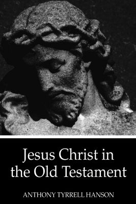 Jesus Christ in the Old Testament by Hanson, Anthony Tyrrell