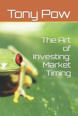 The Art of Investing: Market Timing by Pow, Tony