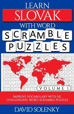 Learn Slovak with Word Scramble Puzzles Volume 1: Learn Slovak Language Vocabulary with 110 Challenging Bilingual Word Scramble Puzzles by Solenky, David